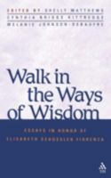 Walk in the Ways of Wisdom: Essays in Honor of Elisabeth Schussler Fiorenza 156338406X Book Cover