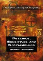 Psychics, Sensitives and Somnambules: A Biographical Dictionary with Bibliographies 0786427701 Book Cover