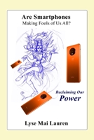 Are Smartphones Making Fools of Us All?: Reclaiming Our Power 1674993080 Book Cover