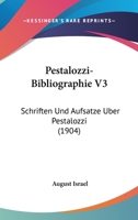 Pestalozzi-Bibliographie V3: Schriften Und Aufsatze Uber Pestalozzi (1904) 1160224323 Book Cover