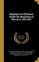 Employers & Workmen Under the Munitions of War Acts, 1915-1917 136212575X Book Cover