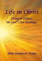 Life in Christ: Living in Fullness the Lord's Ten Teachings 1489531289 Book Cover