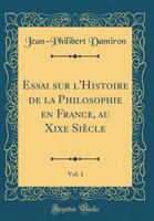 Essai Sur l'Histoire de la Philosophie En France, Au Xixe Si�cle, Vol. 1 (Classic Reprint) 0266463975 Book Cover