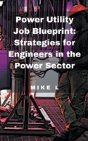 Power Utility Job Blueprint: Strategies for Engineers in the Power Sector B0CRKJJDGX Book Cover