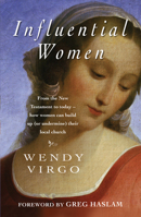 Influential Women: From the New Testament to today - how women can build up or undermine their local church 0825463203 Book Cover