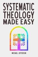 Systematic Theology Made Easy: A Simple Guide to Christian Doctrine for Everyday Believers (Faith Foundations) B0GQ3QLJZL Book Cover