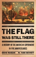 The Flag Was Still There: A History of the American Experiment in Five Anniversaries 1541704169 Book Cover