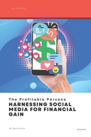 The Profitable Persona: Harnessing Social Media for Financial Gain B0CB2N8RR8 Book Cover