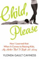 Child, Please: How Mama’s Old-School Lessons Helped Me Check Myself Before I Wrecked Myself 0399169962 Book Cover