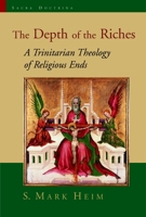The Depth of the Riches: A Trinitarian Theology of Religious Ends (Sacra Doctrina: Christian Theology for a Postmodern Age) 0802826695 Book Cover
