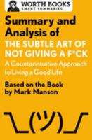 Summary and Analysis of The Subtle Art of Not Giving a F*ck: A Counterintuitive Approach to Living a Good Life: Based on the Book by Mark Manson 150404679X Book Cover