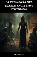 LA PRESENCIA DEL DIABLO EN LA VIDA COTIDIANA: CÓMO EL DIABLO Y EL MAL SE MANIFESTAN EN NUESTRA VIDA COTIDIANA B0FW5R1HT9 Book Cover