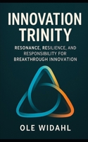 Innovation Trinity: Resonance, Resilience, and Responsibility for Breakthrough Innovation: A Framework for Human-Centered, Adaptive, and Ethical Innovation in a Complex World B0F38HLBKL Book Cover