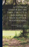 A Colonial Officer and His Times. 1754--1773. A Biographical Sketch of Gen. Hugh Waddell 101632040X Book Cover