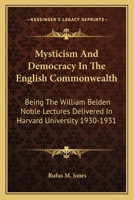 Mysticism And Democracy In The English Commonwealth: Being The William Belden Noble Lectures Delivered In Harvard University 1930-1931 1163149349 Book Cover