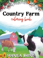 Country Farm Coloring Book: An Adult Coloring Book Offering Relaxation, Stress Relief, Tranquility, and a Unique Opportunity to Spark Your Creativity You Don't Want to Miss Out On 1801535477 Book Cover