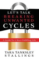 "Lets Talk Breaking Unwanted Cycles: A Guide To A More Fulfilling Life 1731503105 Book Cover