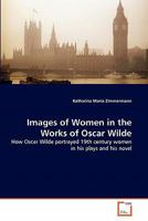 Images of Women in the Works of Oscar Wilde: How Oscar Wilde portrayed 19th century women in his plays and his novel 3639198816 Book Cover