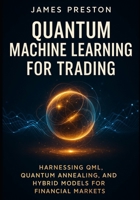 Quantum Machine Learning for Trading: Harnessing QML, Quantum Annealing, and Hybrid Models for Financial Market: Cutting-Edge Quantum-AI Approaches for Portfolio Optimization and Alpha Discovery B0FQ68NNVH Book Cover