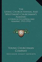 The Living Church Annual And Whittaker's Churchman's Almanac: A Church Cyclopedia And Almanac, 1913 1165614308 Book Cover