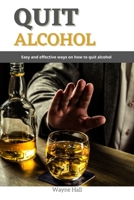 Quit Alcohol: Easy and effective ways on how to quit alcohol B096LYJBSN Book Cover