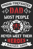 Proud firefighter dad most people never meet their heroes i raised mine: A beautiful firefighter logbook for a proud fireman and also Firefighting life notebook gift for proud fireman B083XSZL2F Book Cover