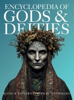 Encyclopedia of Gods & Deities - Slavic & Eastern European Mythology: An Illustrated Guide of Sacred Myths, Pantheons & Creation Stories from Pan-Slavic Traditions. (Gods & Deities Collection) 659757642X Book Cover