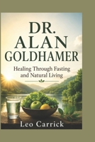 DR. ALAN GOLDHAMER: Healing Through Fasting and Natural Living B0H28SCMKD Book Cover