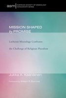 Mission Shaped by Promise: Lutheran Missiology Confronts the Challenge of Religious Pluralism 1610978331 Book Cover
