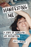 Manifesting Me: A Story of Rebellion and Redemption 163152383X Book Cover