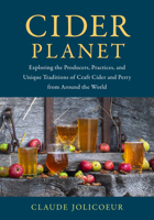 Cider Planet: Exploring the Producers, Practices, and Unique Traditions of Craft Cider and Perry from Around the World 1645021416 Book Cover
