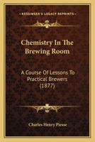 Chemistry in the Brewing-Room, a Course of Lessons 1104080982 Book Cover