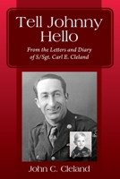 Tell Johnny Hello: From the Letters and Diary of S/Sgt. Carl E. Cleland 1977240933 Book Cover