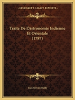 Trait� De L'astronomie Indienne Et Orientale, Ouvrage Qui Peut Servir De Suite � L'histoire De L'astronomie Ancienne 1165817632 Book Cover