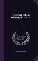 Haverford College Register, 1833-1913 .. 1355563097 Book Cover