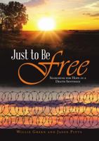 Just to Be Free: Searching for Hope in a Death Sentence 1483464202 Book Cover