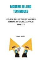 MODERN SELLING TECHNIQUES: Unlock the Power of Modern Selling To Increase Your Profits B0C7T9PY18 Book Cover