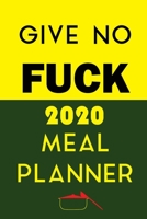 Give No Fuck 2020 Meal Planner: Track And Plan Your Meals Weekly In 2020 (52 Weeks Food Planner | Journal | Log | Calendar): 2020 Monthly Meal Planner ... Journal, Meal Prep And Planning Grocery List 1710730684 Book Cover