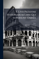 T. Livii Patavini Historiarum Libri Qui Supersunt Omnes: Cum Integris Jo. Freinshemii Supplementis 1247915034 Book Cover