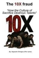 The 10 X Fraud: “How the Culture of Sacrifice Destroys Talent” B0G3KF4T5L Book Cover