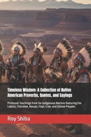 Timeless Wisdom: A Collection of Native American Proverbs, Quotes, and Sayings: Profound Teachings from Six Indigenous Nations featuring the Lakota, ... and Ojibwe Peoples (The World Wisdom Archive) B0GJPQ624P Book Cover