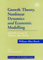 Growth Theory, Nonlinear Dynamics and Economic Modelling: Scientific Essays of William Allen Brock (Economists of the Twentieth Century) 1858988144 Book Cover