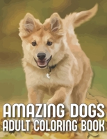Amazing Dogs Adult Coloring Book: An Adult Dog Coloring Book With 29 Amazing Stress-Relieving Doodle Dog Designs for Dog Lovers B08QW836H7 Book Cover