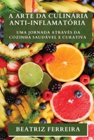 A Arte da Culinária Anti-inflamatória: Uma Jornada através da Cozinha Saudável e Curativa 1835198414 Book Cover