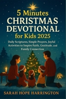5 Minutes Christmas Devotional for Kids 2025: Daily Scriptures, Simple Prayers, Joyful Activities to Inspire Faith, Gratitude, and Family Connection B0FQ35YR18 Book Cover