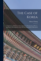 The Case of Korea: A Collection of Evidence On the Japanese Domination of Korea, and On the Development of the Korean Inependence Movemen 1016220529 Book Cover