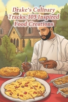 Drake's Culinary Tracks: 105 Inspired Food Creations B0CRLDJ6KL Book Cover