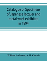 Catalogue of Specimens of Japanese Lacquer and Metal Work Exhibited in 1894 9353922836 Book Cover