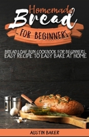 Homemade Bread for Beginners: bread,loaf,bun cookbook for beginners, easy recipe to easy bake at home B08C99867Z Book Cover