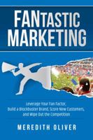 FANtastic Marketing: Leverage Your Fan Factor, Build a Blockbuster Brand, Score New Customers, and Wipe Out the Competition 0997826029 Book Cover